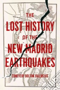 The Lost History of New Madrid Earthquakes libro in lingua di Valencius Conevery Bolton