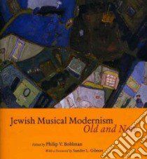 Jewish Musical Modernism, Old and New libro in lingua di Bohlman Philip Vilas (EDT), Gilman Sander L. (FRW)