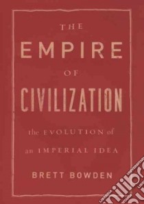The Empire of Civilization libro in lingua di Bowden Brett