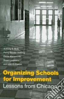 Organizing Schools for Improvement libro in lingua di Bryk Anthony S., Sebring Penny Bender, Allensworth Elaine, Luppescu Stuart, Easton John Q.