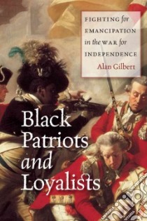 Black Patriots and Loyalists libro in lingua di Gilbert Alan