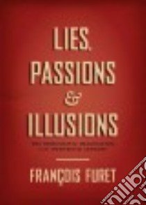 Lies, Passions & Illusions libro in lingua di Furet François, Prochasson Christophe (INT), Furet Deborah (TRN)