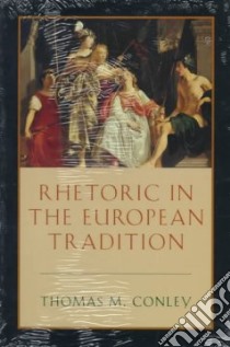 Rhetoric in the European Tradition libro in lingua di Conley Thomas M.