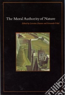 The Moral Authority of Nature libro in lingua di Daston Lorraine (EDT), Vidal Fernando (EDT)