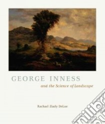 George Inness And The Science Of Landscape libro in lingua di Delue Rachael Ziady, Inness George