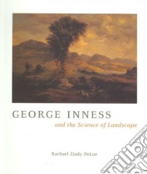 George Inness and the Science of Landscape libro in lingua di Delue Rachael Ziady