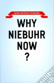 Why Niebuhr Now? libro in lingua di Diggins John P.