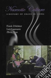 Narcotic Culture libro in lingua di Dikotter Frank, Laamann Lars Peter, Xun Zhou