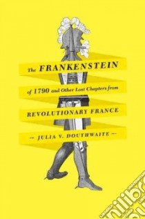The Frankenstein of 1790 and Other Lost Chapters from Revolutionary France libro in lingua di Douthwaite Julia V.
