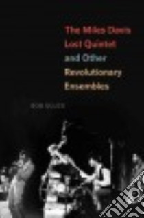 The Miles Davis Lost Quintet and Other Revolutionary Ensembles libro in lingua di Gluck Bob
