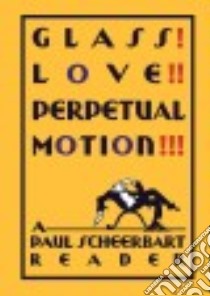 Glass! Love!! Perpetual Motion!!! libro in lingua di Scheerbart Paul, McElheny Josiah (EDT), Burgin Christine (EDT)