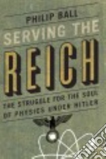 Serving the Reich libro in lingua di Ball Philip