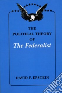 The Political Theory of the Federalist libro in lingua di Epstein David