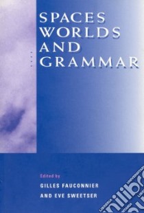 Spaces, Worlds, and Grammar libro in lingua di Fauconnier Gilles (EDT), Sweetser Eve (EDT)