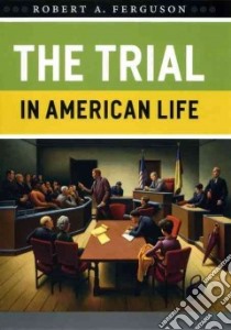 The Trial in American Life libro in lingua di Ferguson Robert A.