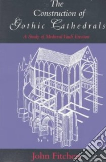 The Construction of Gothic Cathedrals libro in lingua di Fitchen John