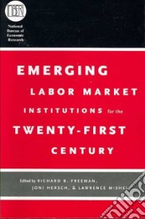 Emerging Labor Market Institutions for the Twenty-First Century libro in lingua di Freeman Richard B. (EDT), Hersch Joni (EDT), Mishel Lawrence R. (EDT)