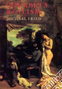 Courbet's Realism libro in lingua di Fried Michael