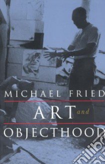 Art and Objecthood libro in lingua di Fried Michael