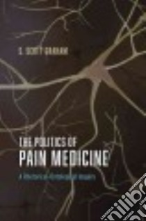 The Politics of Pain Medicine libro in lingua di Graham S. Scott