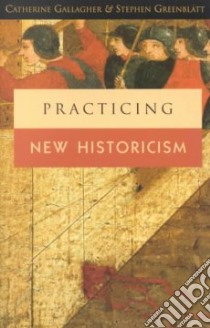 Practicing New Historicism libro in lingua di Gallagher Catherine, Greenblatt Stephen