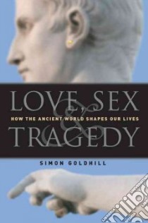 Love, Sex & Tragedy libro in lingua di Goldhill Simon