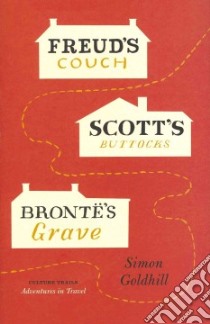 Freud's Couch, Scott's Buttocks, Bronte's Grave libro in lingua di Goldhill Simon