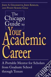 The Chicago Guide to Your Academic Career libro in lingua di Goldsmith John A., Komlos John, Gold Penny Schine