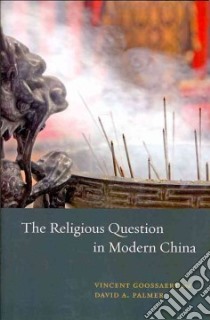 The Religious Question in Modern China libro in lingua di Goossaert Vincent, Palmer David A.