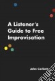 A Listener's Guide to Free Improvisation libro in lingua di Corbett John