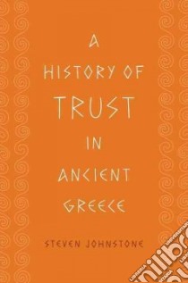 A History of Trust in Ancient Greece libro in lingua di Johnstone Steven