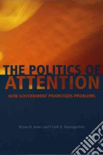 The Politics of Attention libro in lingua di Jones Bryan D., Baumgartner Frank R.