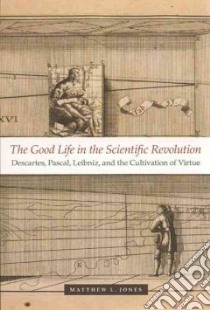 The Good Life in the Scientific Revolution libro in lingua di Jones Matthew L.
