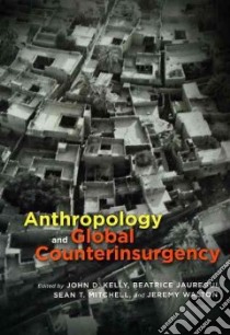 Anthropology and Global Counterinsurgency libro in lingua di Kelly John D. (EDT), Jauregui Beatrice (EDT), Mitchell Sean T. (EDT), Walton Jeremy (EDT)