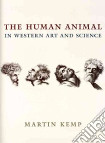 The Human Animal in Western Art and Science libro in lingua di Kemp Martin