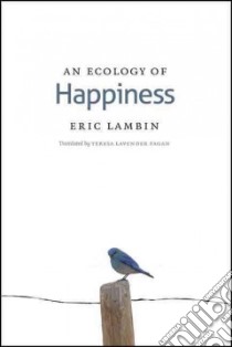 An Ecology of Happiness libro in lingua di Lambin Eric F., Fagan Teresa Lavender (TRN)