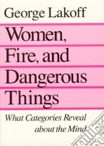 Women, Fire, and Dangerous Things libro in lingua di Lakoff George