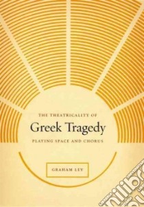 The Theatricality of Greek Tragedy libro in lingua di Ley Graham