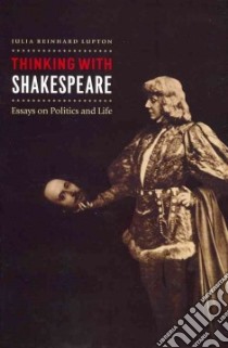 Thinking With Shakespeare libro in lingua di Lupton Julia Reinhard