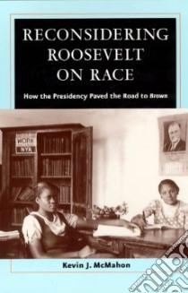 Reconsidering Roosevelt on Race libro in lingua di McMahon Kevin J.