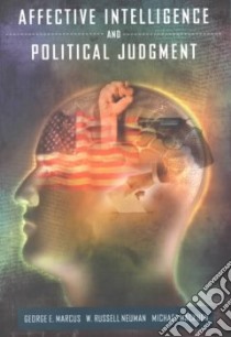 Affective Intelligence and Political Judgment libro in lingua di Marcus George E., Neuman W. Russell, Mackuen Michael