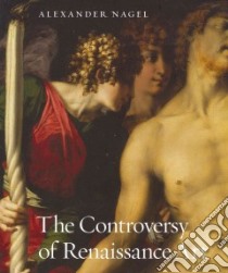 The Controversy of Renaissance Art libro in lingua di Nagel Alexander