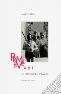 Primitive Art in Civilized Places libro in lingua di Price Sally
