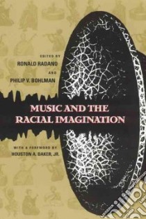 Music and the Racial Imagination libro in lingua di Radano Ronald (EDT), Bohlman Philip V. (EDT), Baker Houston A. (FRW)