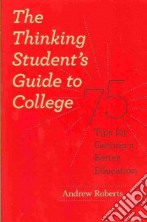 The Thinking Student's Guide to College libro in lingua di Roberts Andrew Lawrence