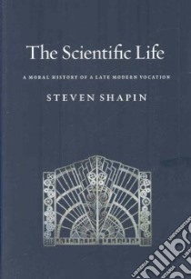 The Scientific Life libro in lingua di Shapin Steven