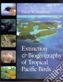 Extinction & Biogeography of Tropical Pacific Birds libro in lingua di Steadman David W.