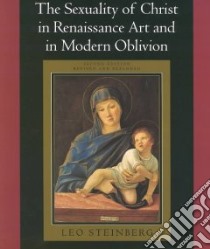 The Sexuality of Christ in Renaissance Art and in Modern Oblivion libro in lingua di Steinberg Leo