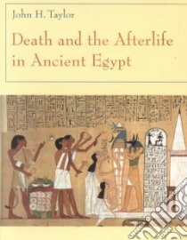 Death and the Afterlife in Ancient Egypt libro in lingua di Taylor John H.