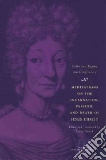 Meditations on the Incarnation, Passion, and Death of Jesus Christ libro in lingua di Von Greiffenberg Catherina Regina, Tatlock Lynne (TRN)